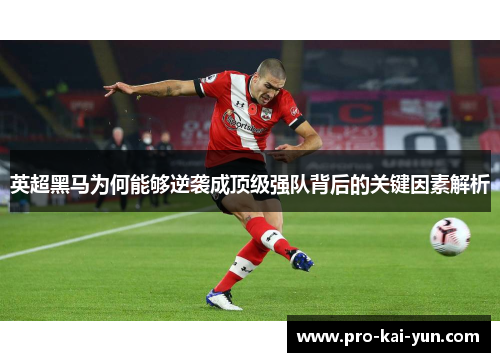 英超黑马为何能够逆袭成顶级强队背后的关键因素解析
