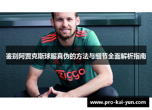 鉴别阿贾克斯球服真伪的方法与细节全面解析指南 鉴别阿贾克斯球服真伪的方法与细节全面解析指南