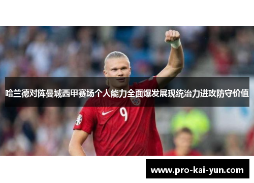 哈兰德对阵曼城西甲赛场个人能力全面爆发展现统治力进攻防守价值 哈兰德对阵曼城西甲赛场个人能力全面爆发展现统治力进攻防守价值