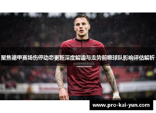 聚焦德甲赛场伤停动态更新深度解读与走势前瞻球队影响评估解析 聚焦德甲赛场伤停动态更新深度解读与走势前瞻球队影响评估解析