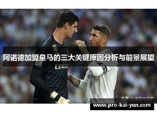 阿诺德加盟皇马的三大关键原因分析与前景展望 阿诺德加盟皇马的三大关键原因分析与前景展望