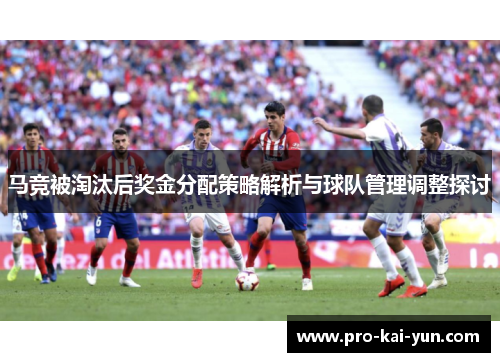 马竞被淘汰后奖金分配策略解析与球队管理调整探讨 马竞被淘汰后奖金分配策略解析与球队管理调整探讨