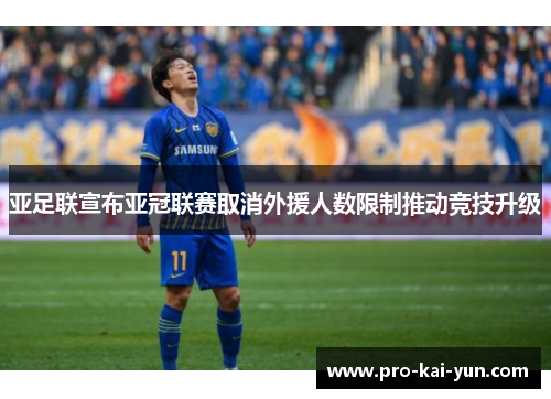 亚足联宣布亚冠联赛取消外援人数限制推动竞技升级